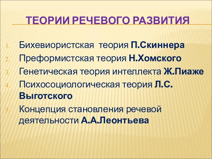 ТЕОРИИ РЕЧЕВОГО РАЗВИТИЯ Бихевиористская теория П.Скиннера Преформистская теория Н.Хомского Генетическая