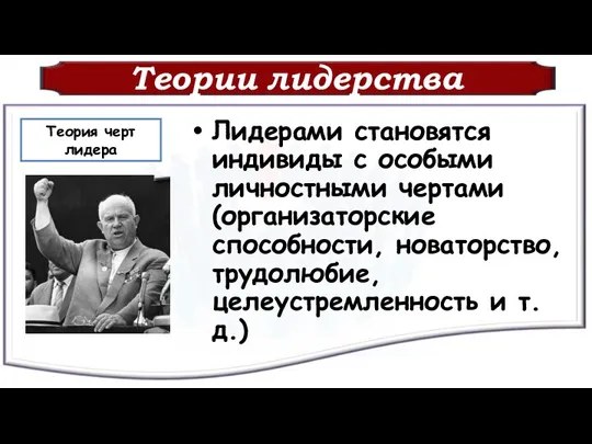 Теории лидерства Лидерами становятся индивиды с особыми личностными чертами (организаторские