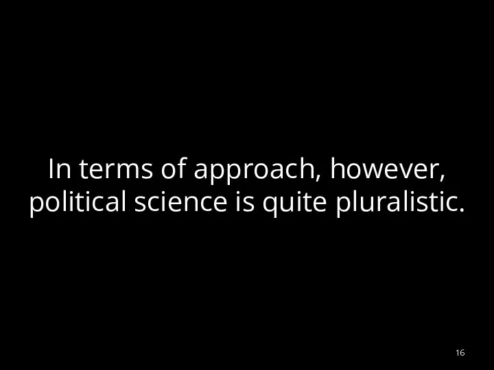 In terms of approach, however, political science is quite pluralistic.