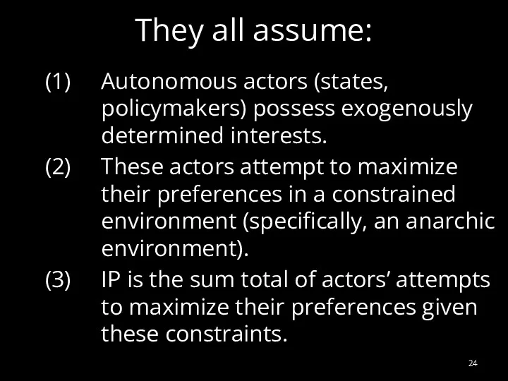 They all assume: Autonomous actors (states, policymakers) possess exogenously determined