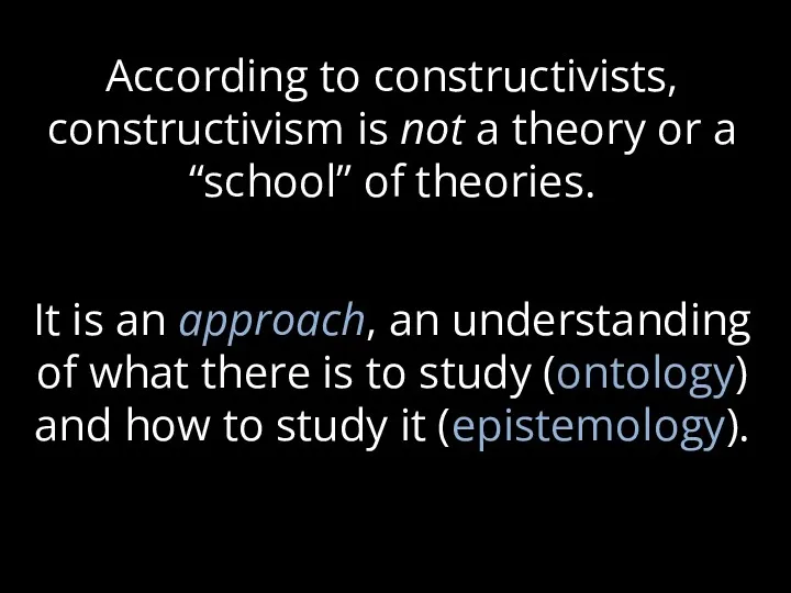 According to constructivists, constructivism is not a theory or a