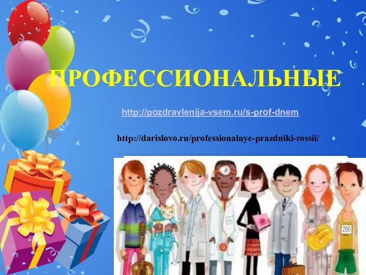 ПРОФЕССИОНАЛЬНЫЕ http://pozdravlenija-vsem.ru/s-prof-dnem http://darislovo.ru/professionalnye-prazdniki-rossii/