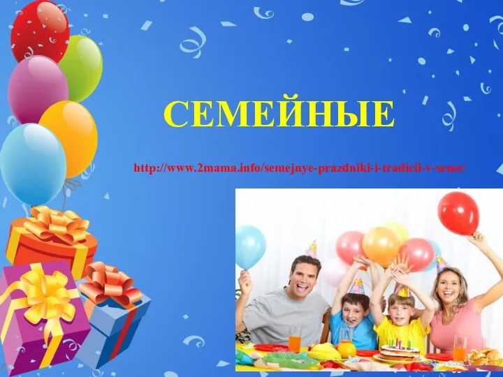 СЕМЕЙНЫЕ http://www.2mama.info/semejnye-prazdniki-i-tradicii-v-seme/