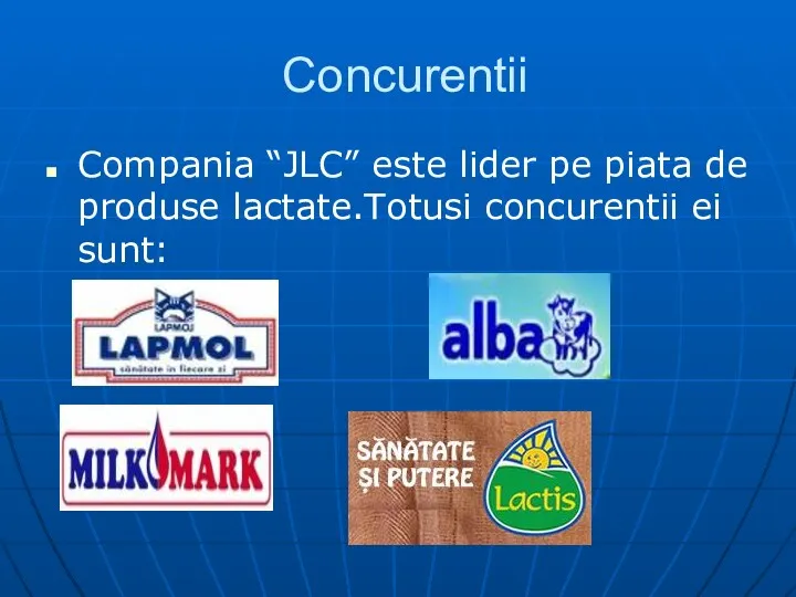 Concurentii Compania “JLC” este lider pe piata de produse lactate.Totusi concurentii ei sunt: