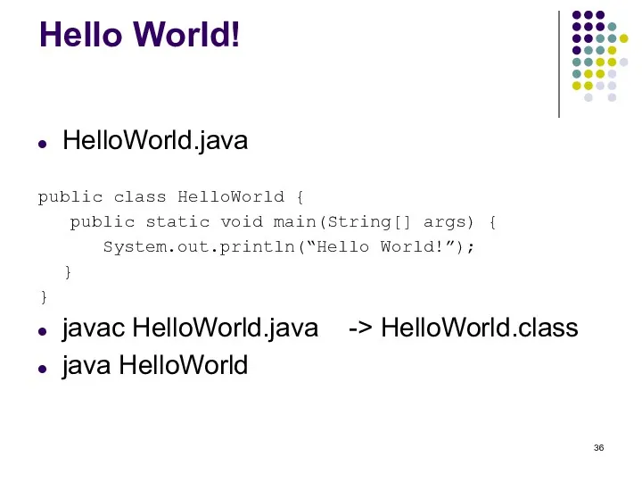 Hello World! HelloWorld.java public class HelloWorld { public static void