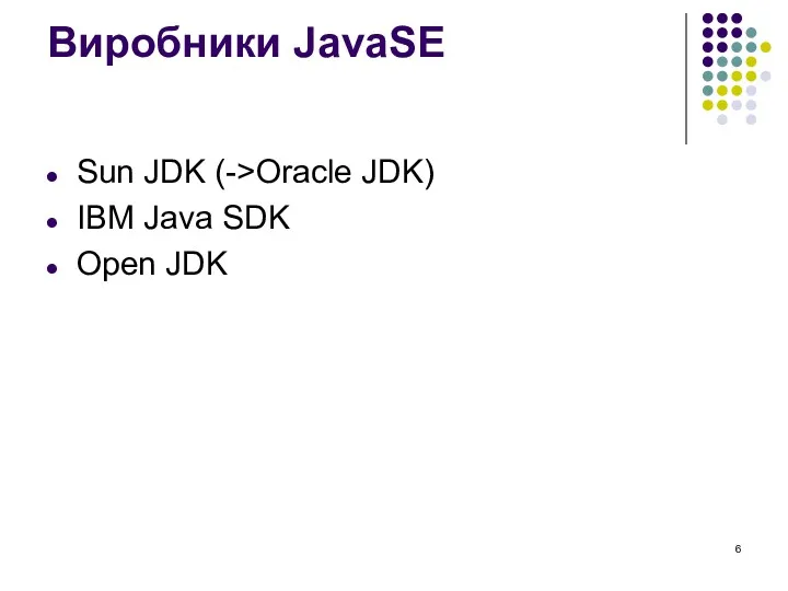 Виробники JavaSE Sun JDK (->Oracle JDK) IBM Java SDK Open JDK