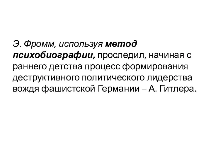 Э. Фромм, используя метод психобиографии, проследил, начиная с раннего детства