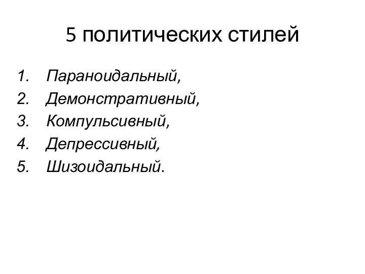 5 политических стилей Параноидальный, Демонстративный, Компульсивный, Депрессивный, Шизоидальный.