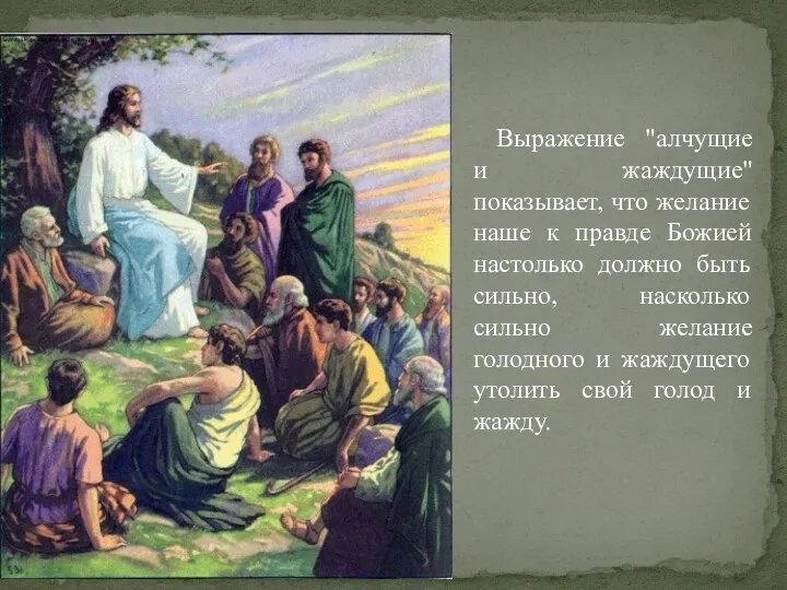 Выражение "алчущие и жаждущие" показывает, что желание наше к правде