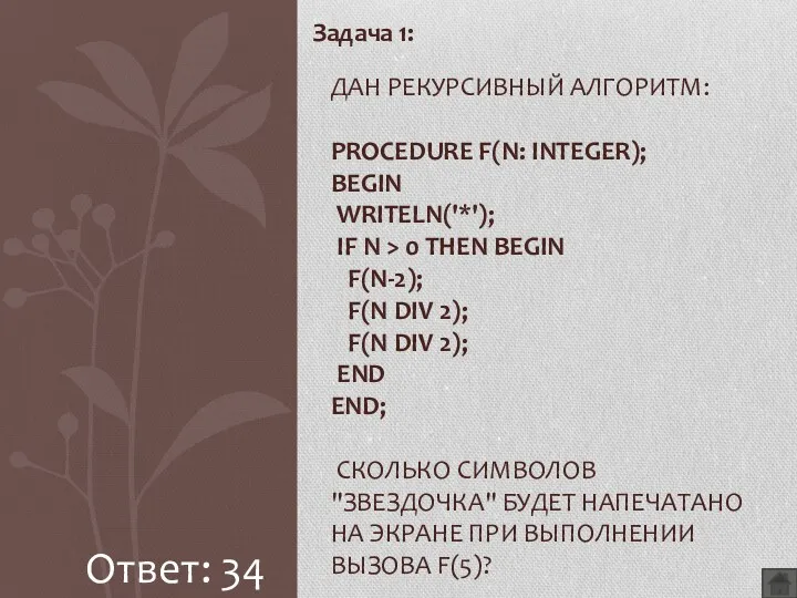 Задача 1: ДАН РЕКУРСИВНЫЙ АЛГОРИТМ: PROCEDURE F(N: INTEGER); BEGIN WRITELN('*');