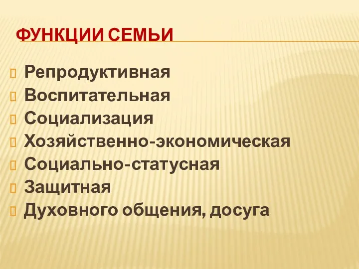 ФУНКЦИИ СЕМЬИ Репродуктивная Воспитательная Социализация Хозяйственно-экономическая Социально-статусная Защитная Духовного общения, досуга