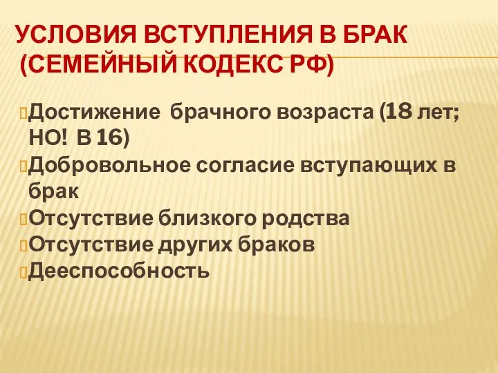 УСЛОВИЯ ВСТУПЛЕНИЯ В БРАК (СЕМЕЙНЫЙ КОДЕКС РФ) Достижение брачного возраста (18 лет; НО!