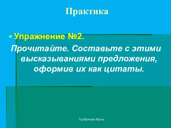 Горбунова Ирна Практика Упражнение №2. Прочитайте. Составьте с этими высказываниями предложения, оформив их как цитаты.