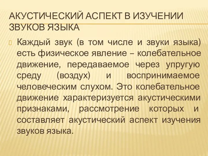 АКУСТИЧЕСКИЙ АСПЕКТ В ИЗУЧЕНИИ ЗВУКОВ ЯЗЫКА Каждый звук (в том