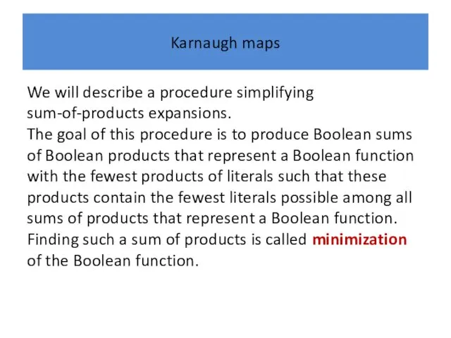 Karnaugh maps We will describe a procedure simplifying sum-of-products expansions.