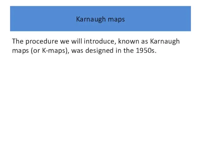 Karnaugh maps The procedure we will introduce, known as Karnaugh