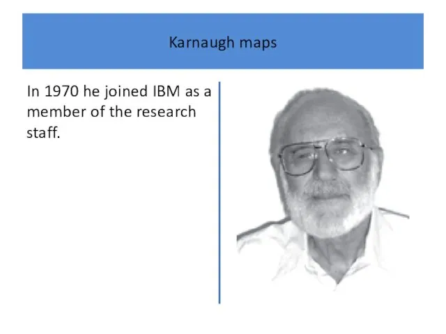 Karnaugh maps In 1970 he joined IBM as a member of the research staff.