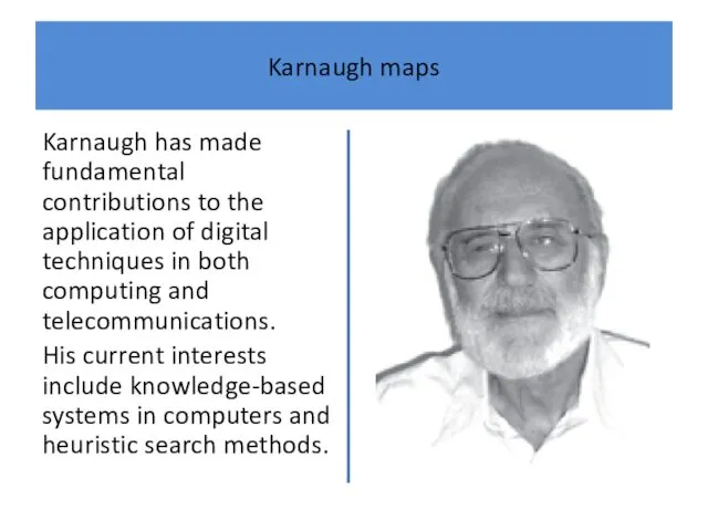 Karnaugh maps Karnaugh has made fundamental contributions to the application