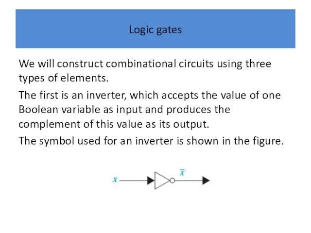 Logic gates We will construct combinational circuits using three types