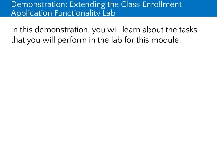 Demonstration: Extending the Class Enrollment Application Functionality Lab In this