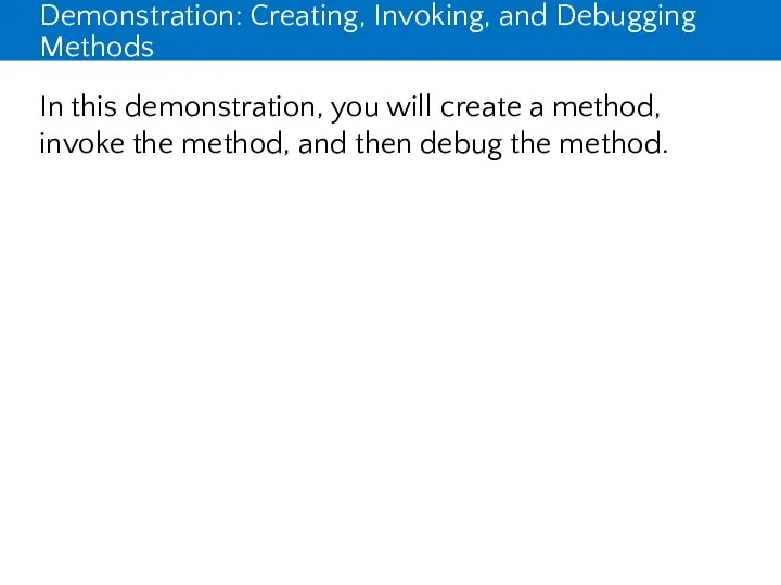 Demonstration: Creating, Invoking, and Debugging Methods In this demonstration, you