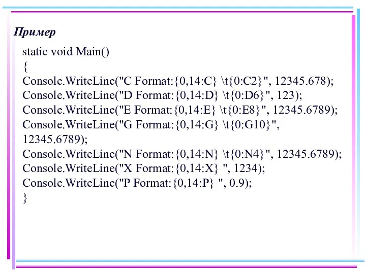 Пример static void Main() { Console.WriteLine("C Format:{0,14:C} \t{0:C2}", 12345.678); Console.WriteLine("D