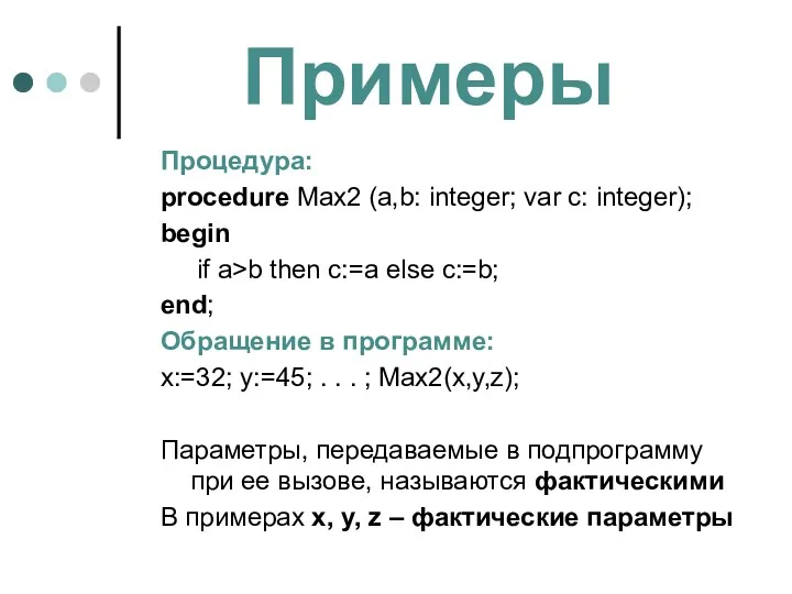 Примеры Процедура: procedure Max2 (a,b: integer; var c: integer); begin if a>b then