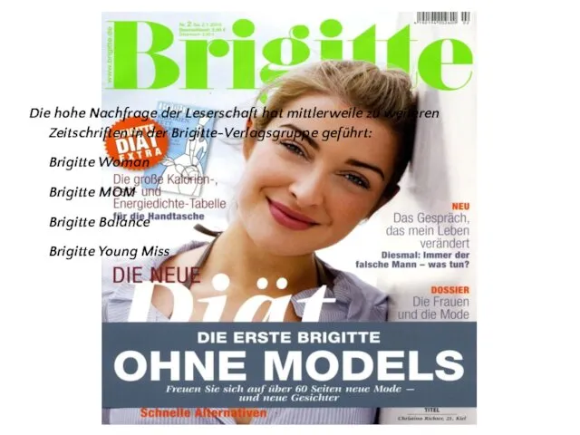 Die hohe Nachfrage der Leserschaft hat mittlerweile zu weiteren Zeitschriften in der Brigitte-Verlagsgruppe