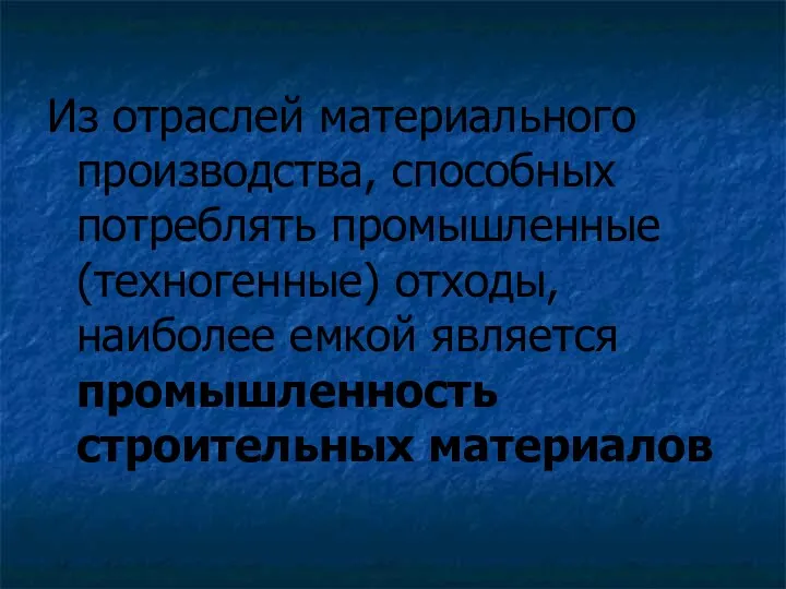 Из отраслей материального производства, способных потреблять промышленные (техногенные) отходы, наиболее емкой является промышленность строительных материалов