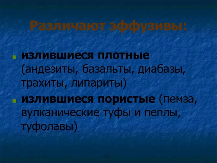 Различают эффузивы: излившиеся плотные (андезиты, базальты, диабазы, трахиты, липариты) излившиеся