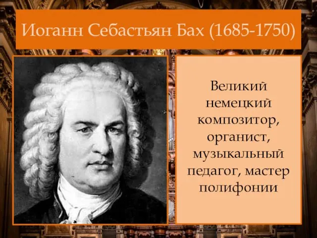 Иоганн Себастьян Бах (1685-1750) Великий немецкий композитор, органист, музыкальный педагог, мастер полифонии