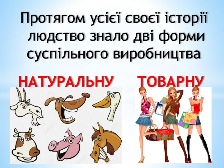 Протягом усієї своєї історії людство знало дві форми сус­пільного виробництва НАТУРАЛЬНУ ТОВАРНУ