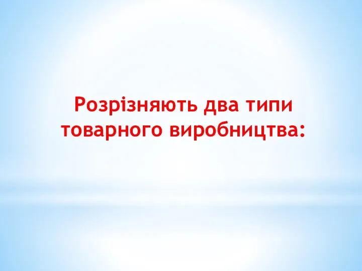 Розрізняють два типи товарного виробництва: