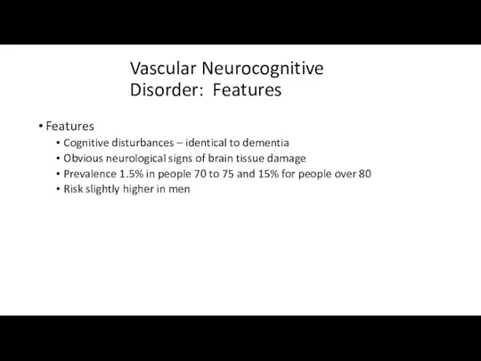 Vascular Neurocognitive Disorder: Features Features Cognitive disturbances – identical to
