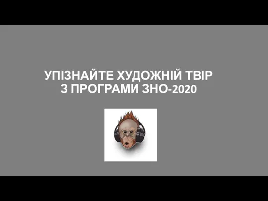 УПІЗНАЙТЕ ХУДОЖНІЙ ТВІР З ПРОГРАМИ ЗНО-2020