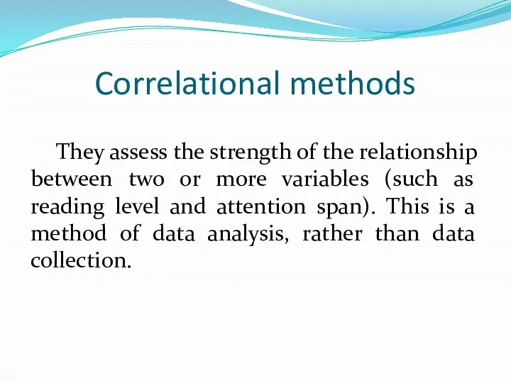 Correlational methods They assess the strength of the relationship between