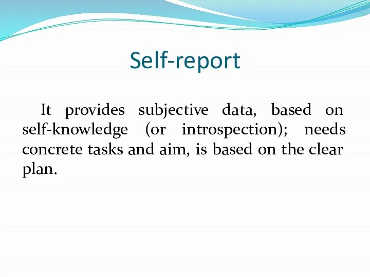 Self-report It provides subjective data, based on self-knowledge (or introspection);