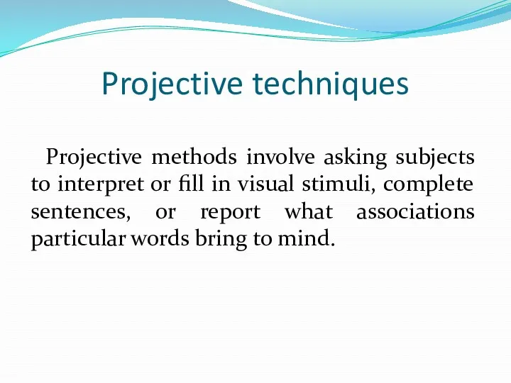 Projective techniques Projective methods involve asking subjects to interpret or