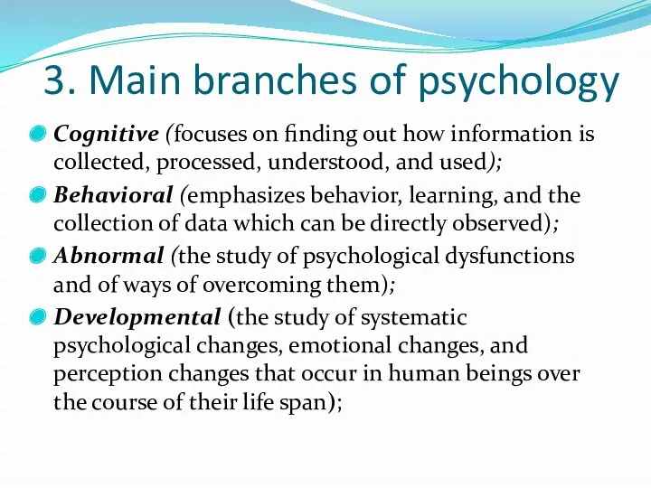 3. Main branches of psychology Cognitive (focuses on finding out