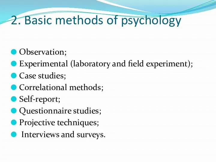 2. Basic methods of psychology Observation; Experimental (laboratory and field