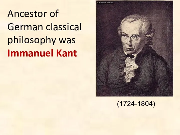 Ancestor of German classical philosophy was Immanuel Kant (1724-1804)