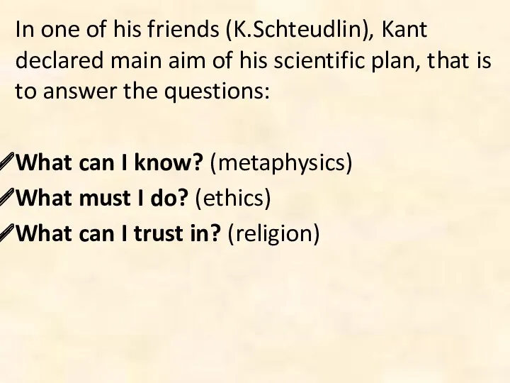 In one of his friends (K.Schteudlin), Kant declared main aim