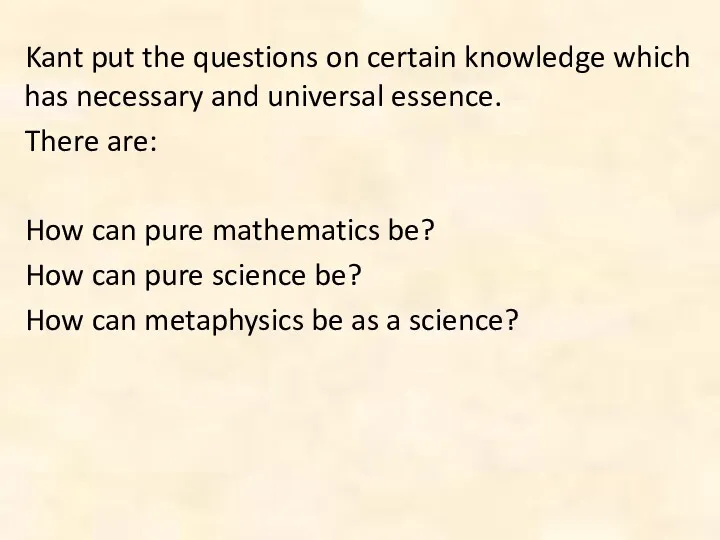 Kant put the questions on certain knowledge which has necessary