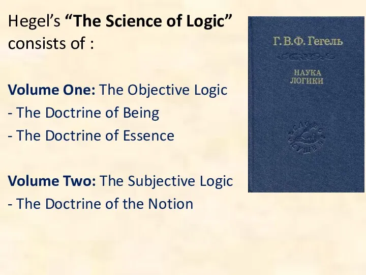 Hegel’s “The Science of Logic” consists of : Volume One: