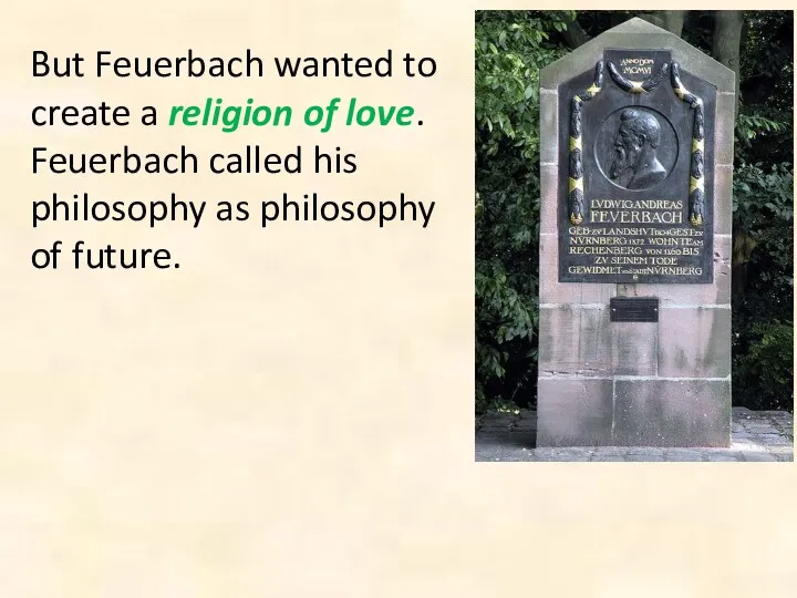 But Feuerbach wanted to create a religion of love. Feuerbach
