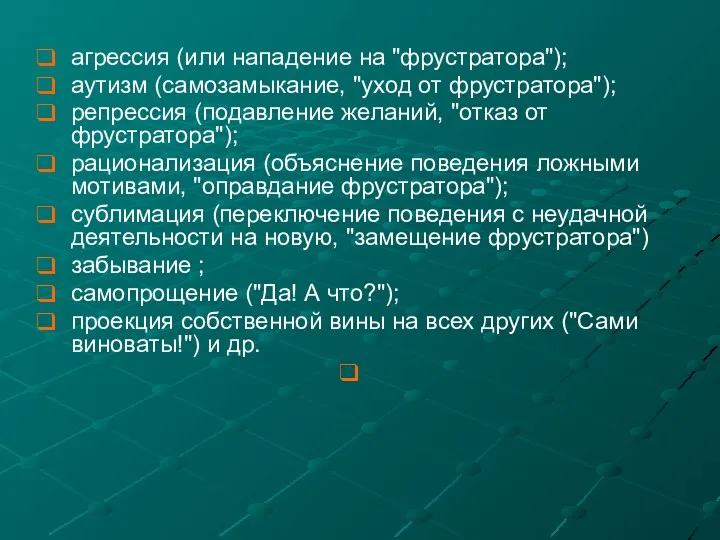 агрессия (или нападение на "фрустратора"); аутизм (самозамыкание, "уход от фрустратора"); репрессия (подавление желаний,