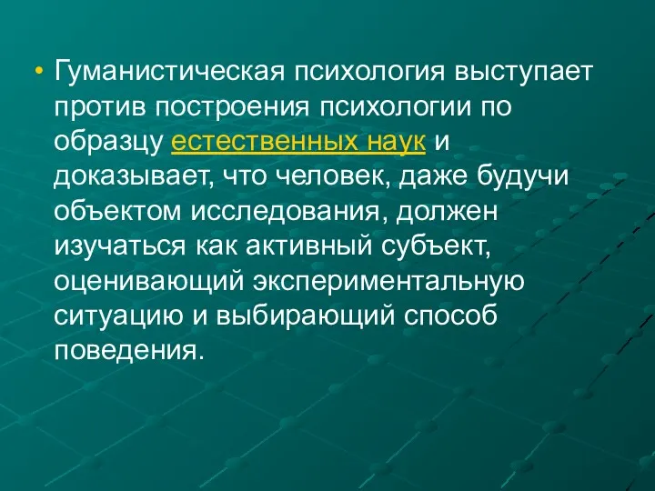 Гуманистическая психология выступает против построения психологии по образцу естественных наук и доказывает, что