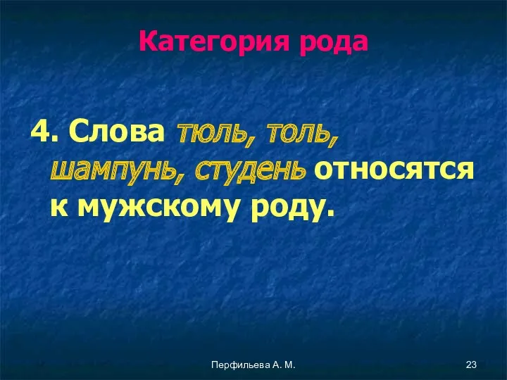 Перфильева А. М. Категория рода 4. Слова тюль, толь, шампунь, студень относятся к мужскому роду.