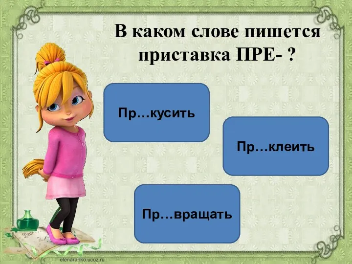 В каком слове пишется приставка ПРЕ- ? Пр…вращать Пр…клеить Пр…кусить