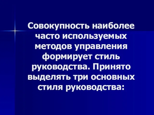 Совокупность наиболее часто используемых методов управления формирует стиль руководства. Принято выделять три основных стиля руководства: